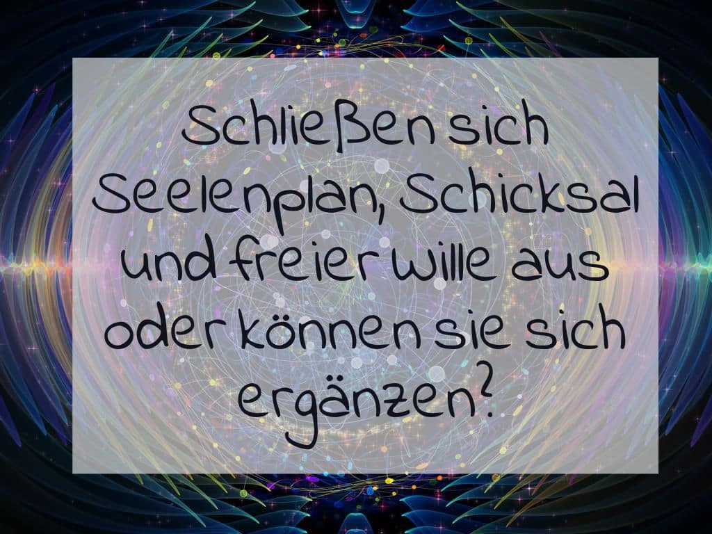 schließen sich Seelenplan, Schicksal und freier Wille aus